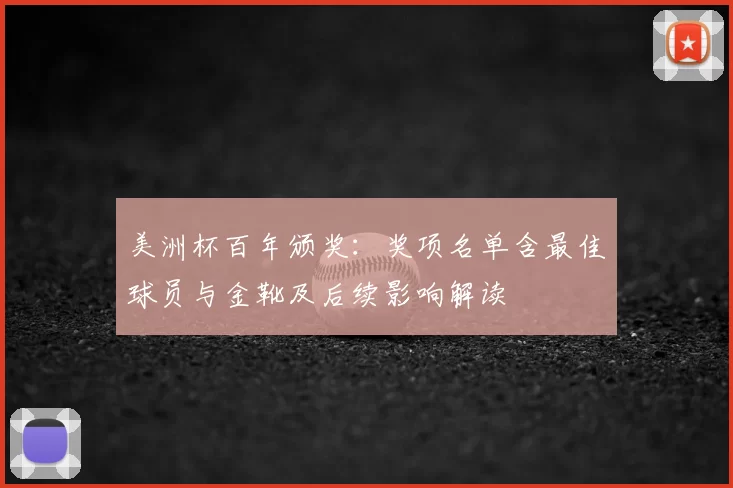 美洲杯百年颁奖：奖项名单含最佳球员与金靴及后续影响解读