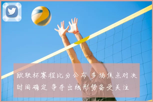 欧联杯赛程比分公布 多场焦点对决时间确定 争夺出线形势备受关注