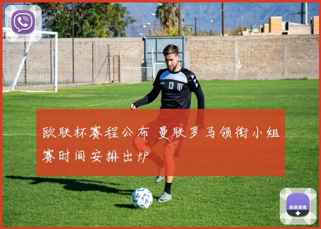 欧联杯赛程公布 曼联罗马领衔小组赛时间安排出炉