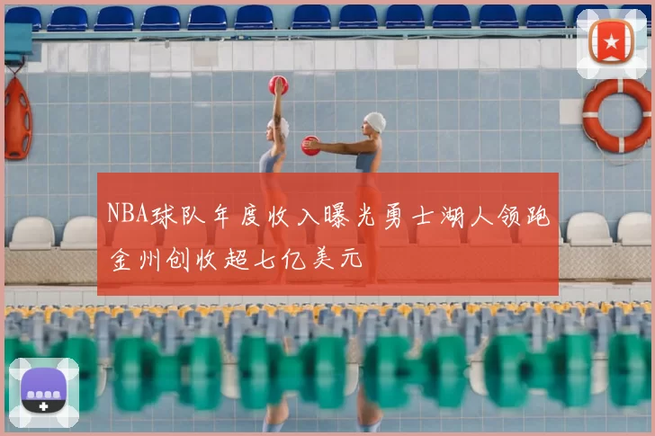 NBA球队年度收入曝光勇士湖人领跑金州创收超七亿美元